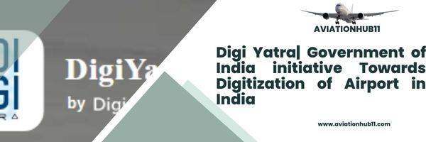 Digi Yatra Government of India initiative Towards Digitization of Airport in India Aviationhub11