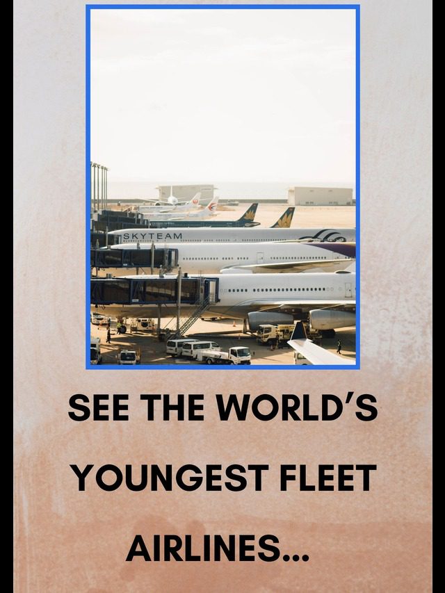 See the World’s Youngest Fleet Airlines…